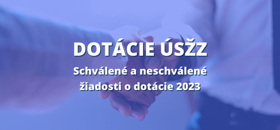 Dotácie ÚSŽZ - schválené a neschválené žiadosti o dotácie 2023