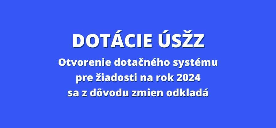 Prijímanie žiadostí o dotácie ÚSŽZ na rok 2024 sa dočasne odkladá